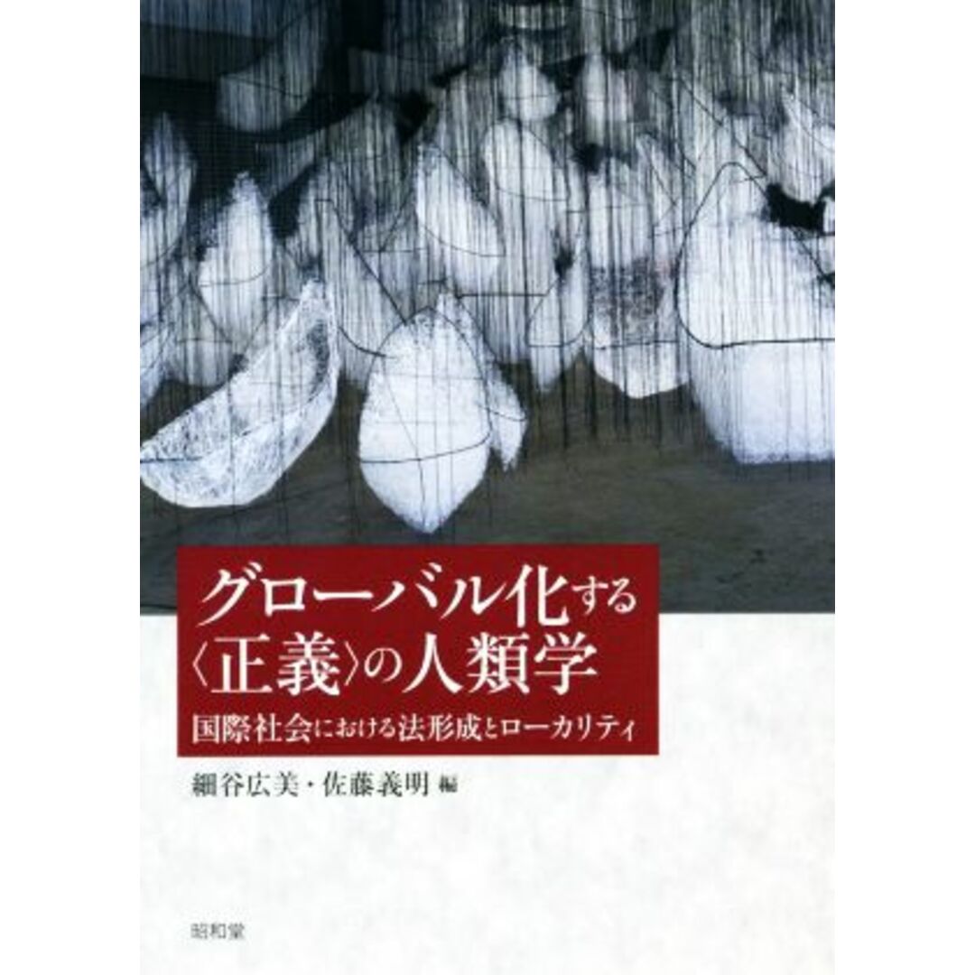 グローバル化する〈正義〉の人類学 国際社会における法形成とローカリティー 成蹊大学アジア太平洋研究センター叢書／細谷広美(編者),佐藤義明(編者) エンタメ/ホビーの本(人文/社会)の商品写真