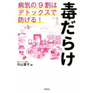 毒だらけ 病気の９割はデトックスで防げる！／内山葉子(著者)(健康/医学)