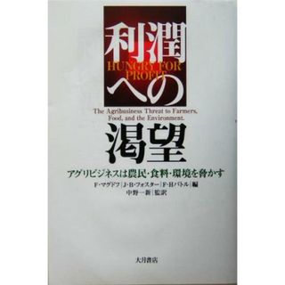 利潤への渇望 アグリビジネスは農民・食料・環境を脅かす／フレッドマグドフ(編者),ジョン・ベラミーフォスター(編者),フレデリック・Ｈ．バトル(編者),中野一新(訳者)(ビジネス/経済)