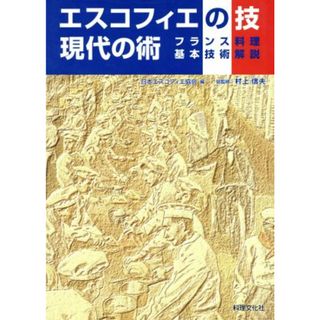 エスコフィエの技　現代の術 フランス料理基本技術解説／日本エスコフィエ協会(編者),村上信夫(料理/グルメ)