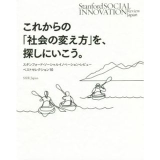 これからの「社会の変え方」を、探しにいこう。 スタンフォード・ソーシャルイノベーション・レビュー　ベストセレクション１０／ＳＳＩＲＪａｐａｎ(編者)(人文/社会)