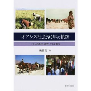 オアシス社会５０年の軌跡 イランの農村、遊牧、そして都市／後藤晃(編者)(人文/社会)