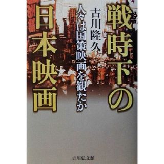 戦時下の日本映画 人々は国策映画を観たか／古川隆久(著者)(アート/エンタメ)