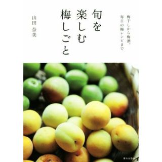 旬を楽しむ梅しごと 梅干しから梅酒、毎日の梅レシピまで／山田奈美(著者)(料理/グルメ)