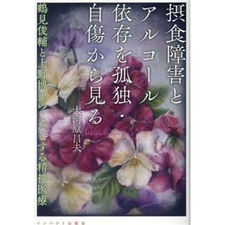 摂食障害とアルコール依存症を孤独・自傷から見る 鶴見俊輔と上野博正のこだまする精神医療／大河原昌夫(著者)(健康/医学)