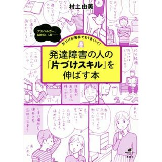 発達障害の人の「片づけスキル」を伸ばす本 アスペルガー、ＡＤＨＤ、ＬＤ……片づけが苦手でもうまくいく！ 健康ライブラリースペシャル／村上由美(著者)(人文/社会)