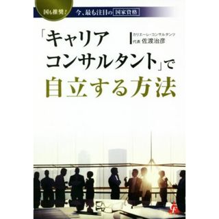 「キャリアコンサルタント」で自立する方法 国も推奨！今、最も注目の国家資格／佐渡治彦(著者)(ビジネス/経済)