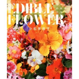 Ｍｉｅｋｏ’ｓ　Ｇａｒｄｅｎ　ＥＤＩＢＬＥ　ＦＬＯＷＥＲ　Ｌｉｆｅ 食べる花のある生活／小松美枝子(著者)(料理/グルメ)