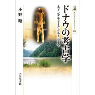 ドナウの考古学 ネアンデルタール・ケルト・ローマ 歴史文化ライブラリー５８９／小野昭(著者)(人文/社会)