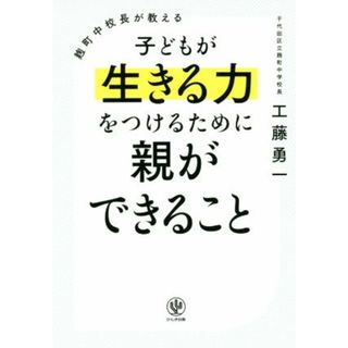 麹町中校長が教える子どもが生きる力をつけるために親ができること／工藤勇一(著者)