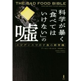 科学が暴く「食べてはいけない」の嘘 エビデンスで示す食の新常識／アーロン・キャロル(著者),寺町朋子(訳者)(健康/医学)