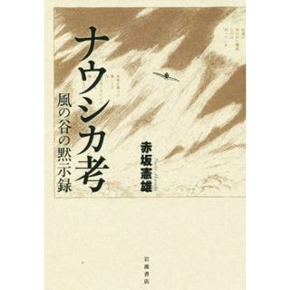 ナウシカ考 風の谷の黙示録／赤坂憲雄(著者)(アート/エンタメ)