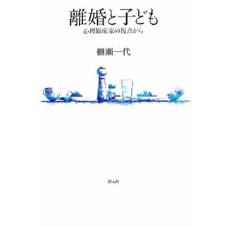 離婚と子ども 心理臨床家の視点から／棚瀬一代【著】(人文/社会)