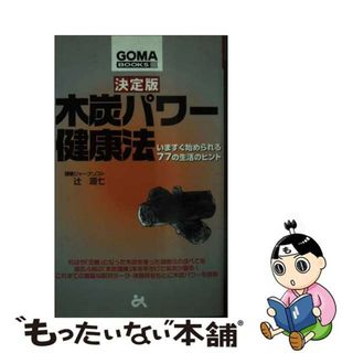 【中古】 決定版・木炭パワー健康法 いますぐ始められる７７の生活のヒント/ごま書房新社/辻源七(その他)