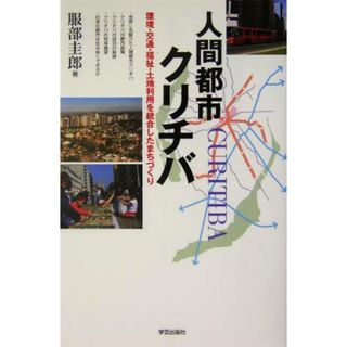 人間都市クリチバ 環境・交通・福祉・土地利用を統合したまちづくり／服部圭郎(著者)(科学/技術)