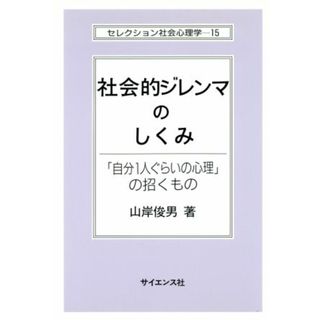 社会的ジレンマのしくみ 「自分１人ぐらいの心理」の招くもの セレクション社会心理学１５／山岸俊男(著者)(人文/社会)