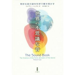 世界の不思議な音 奇妙な音の謎を科学で解き明かす／トレヴァー・コックス(著者),田沢恭子(訳者)(科学/技術)