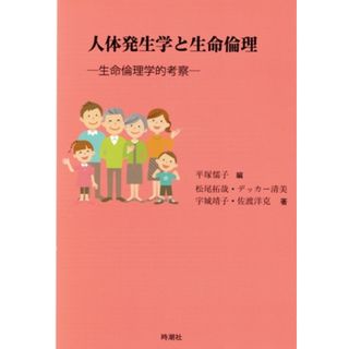 人体発生学と生命倫理 生命倫理学的考察／平塚儒子(著者),松尾拓哉(著者)