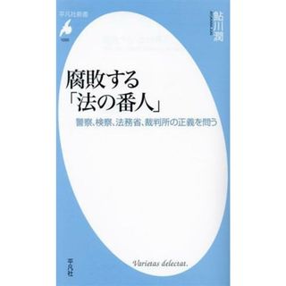 腐敗する「法の番人」 警察、検察、法務省、裁判所の正義を問う 平凡社新書１０５０／鮎川潤(著者)(人文/社会)