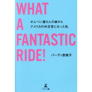 ＷＨＡＴ　Ａ　ＦＡＮＴＡＳＴＩＣ　ＲＩＤＥ！ せんべい屋さんの娘からアメリカの外交官になった私／パーディ恵美子(著者)(ノンフィクション/教養)