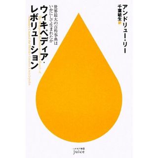 ウィキペディア・レボリューション 世界最大の百科事典はいかにして生まれたか ハヤカワ新書ｊｕｉｃｅ／アンドリューリー【著】，千葉敏生【訳】(人文/社会)