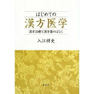 はじめての漢方医学 漢方治療と漢方薬のはなし／入江祥史【著】(健康/医学)