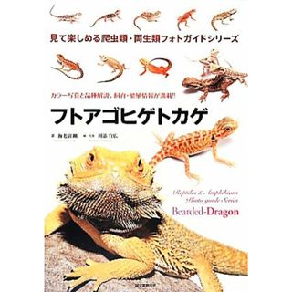 フトアゴヒゲトカゲ カラー写真と品種解説、飼育・繁殖情報が満載！！ 見て楽しめる爬虫類・両生類フォトガイドシリーズ／海老沼剛【著】，川添宣広【編・写真】(住まい/暮らし/子育て)