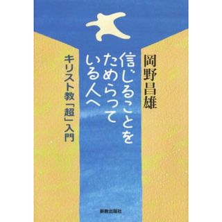 信じることをためらっている人へ キリスト教「超」入門／岡野昌雄(著者)(人文/社会)