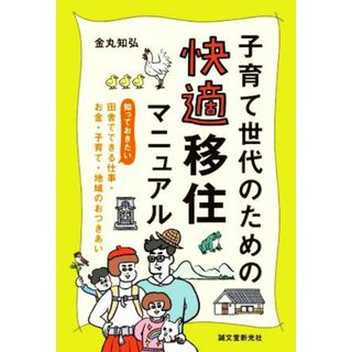 子育て世代のための快適移住マニュアル 知っておきたい、田舎でできる仕事・お金・子育て・地域のおつきあい／金丸知弘(著者)(人文/社会)