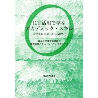 ＩＣＴ活用で学ぶアカデミック・スキル 大学生に求められる論理力／富山大学情報処理部会情報処理テキストワーキンググループ(著者)(人文/社会)