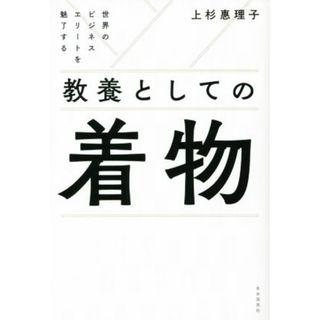 教養としての着物 世界のビジネスエリートを魅了する／上杉惠理子(著者)(ファッション/美容)