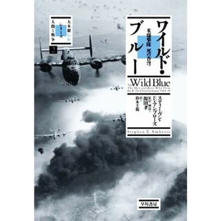 ワイルド・ブルー 米爆撃隊　死の蒼穹 大木毅監修・シリーズ人間と戦争２／スティーヴン・Ｅ．アンブローズ(著者),鈴木主税(訳者),源田孝(監訳)(人文/社会)