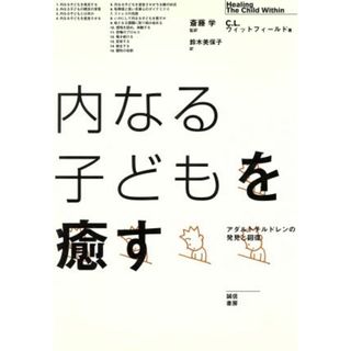 内なる子どもを癒す アダルトチルドレンの発見と回復／チャールズ・Ｌ．ウィットフィールド(著者),斎藤学(訳者),鈴木美保子(訳者)(人文/社会)