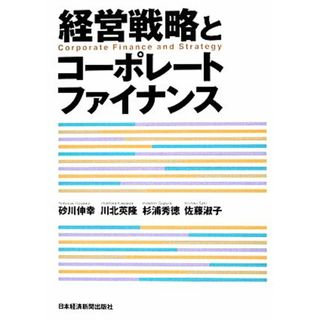 経営戦略とコーポレートファイナンス／砂川伸幸，川北英隆，杉浦秀徳，佐藤淑子【著】(ビジネス/経済)