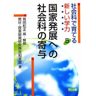 国家発展への社会科の寄与 社会科で育てる新しい学力５／有田和正【編・解説】，教材・授業開発研究所空知支部【著】(人文/社会)