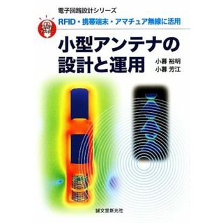 小型アンテナの設計と運用 ＲＦＩＤ・携帯端末・アマチュア無線に活用 直感でマスター！電子回路設計シリーズ／小暮裕明，小暮芳江【著】(趣味/スポーツ/実用)