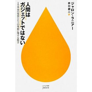 人間はガジェットではない ＩＴ革命の変質とヒトの尊厳に関する提言 ハヤカワ新書ｊｕｉｃｅ／ジャロンラニアー【著】，井口耕二【訳】(コンピュータ/IT)