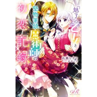 『魅了』の乙女と堅物筆頭魔術師の初恋記録 ｅロマンスロイヤル／高瀬なずな(著者),赤羽にな(イラスト)(文学/小説)