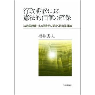 行政訴訟による憲法的価値の確保 法治国原理・法と経済学に基づく行政法理論／福井秀夫(著者)(人文/社会)