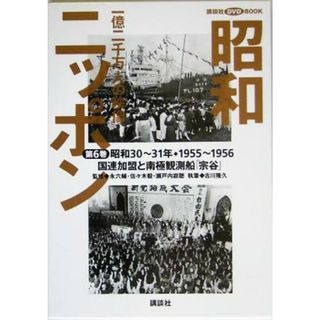 昭和ニッポン(第６巻（昭和３０～３１年・１９５５～５６）) 一億二千万人の映像-国連加盟と南極観測船「宗谷」 講談社ＤＶＤ　ＢＯＯＫ／永六輔,佐々木毅,瀬戸内寂聴,古川隆久(人文/社会)