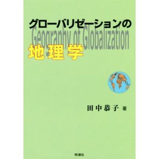 グローバリゼーションの地理学／田中恭子(著者)(人文/社会)