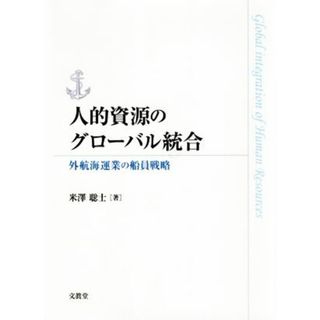 人的資源のグローバル統合 外航海運業の船員戦略／米澤聡士(著者)(ビジネス/経済)