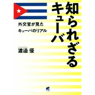 知られざるキューバ 外交官が見たキューバのリアル／渡邉優(著者)(人文/社会)