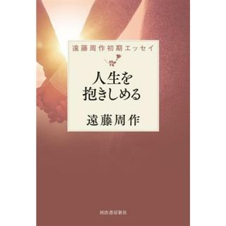 人生を抱きしめる 遠藤周作初期エッセイ／遠藤周作(著者)