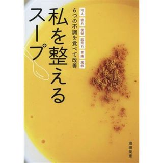 私を整えるスープ　冷え　疲れ　便秘　肌荒れ　胃痛　風邪　６つの不調を食べて改善／濱田美里(著者)(料理/グルメ)