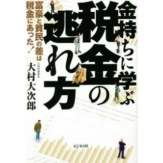 金持ちに学ぶ税金の逃れ方 富豪と貧民の差は税金にあった！／大村大次郎(著者)(ビジネス/経済)