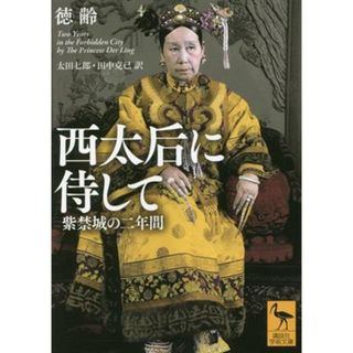 西太后に侍して　紫禁城の二年間 講談社学術文庫／徳齢(著者),太田七郎(訳者),田中克己(訳者)(人文/社会)