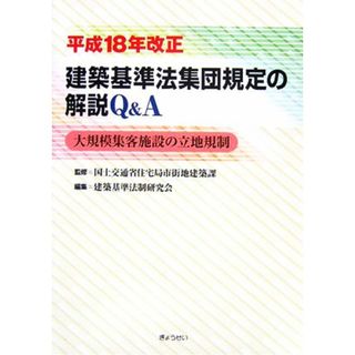 平成１８年改正　建築基準法集団規定の解説Ｑ＆Ａ 大規模集客施設の立地規制／国土交通省住宅局市街地建築課【監修】，建築基準法制研究会【編】(科学/技術)