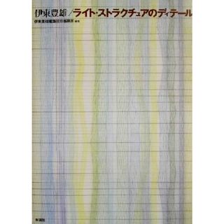 伊東豊雄／ライト・ストラクチュアのディテール／伊東豊雄建築設計事務所(著者)(科学/技術)