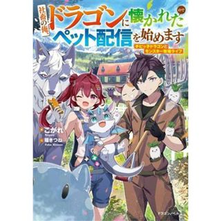 社畜の俺、ドラゴンに懐かれたのでペット配信を始めます チビッ子ドラゴンとモンスター牧場ライフ ドラゴンノベルス／こがれ(著者),福きつね(イラスト)(文学/小説)